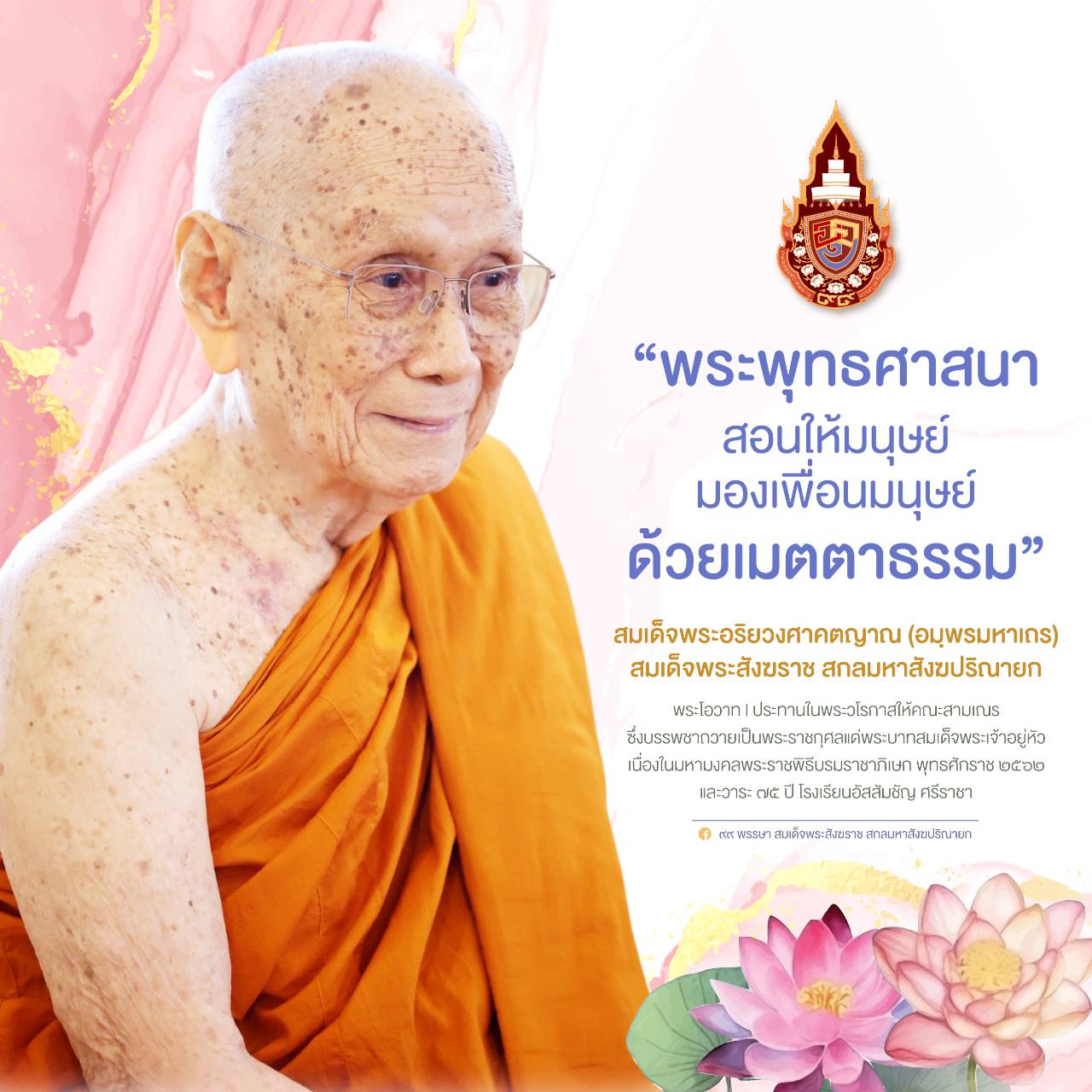 "...พระพุทธศาสนาสอนให้มนุษย์มองเพื่อนมนุษย์ด้วยเมตตาธรรม ให้ตระหนักในความจริงที่ว่าทุกชีวิตล้วนเป็นเพื่อนร่วมเกิด แก่ เจ็บ ตาย ด้วยกันทั้งหมดทั้งสิ้น